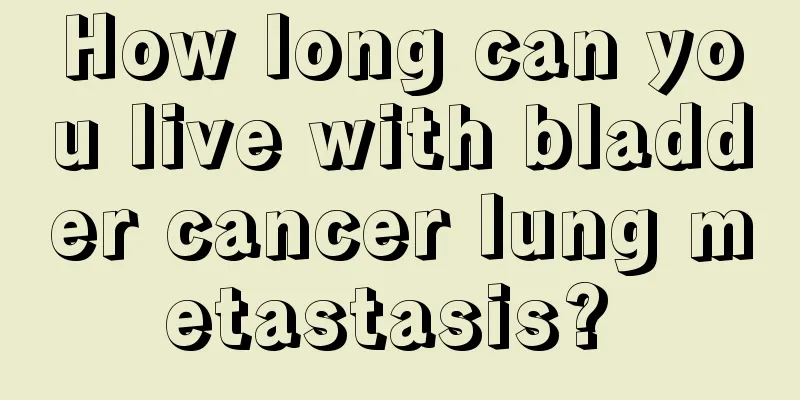 How long can you live with bladder cancer lung metastasis? 