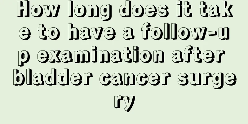 How long does it take to have a follow-up examination after bladder cancer surgery