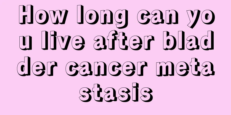 How long can you live after bladder cancer metastasis