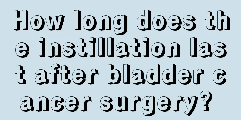 How long does the instillation last after bladder cancer surgery? 
