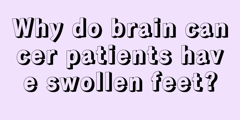 Why do brain cancer patients have swollen feet?