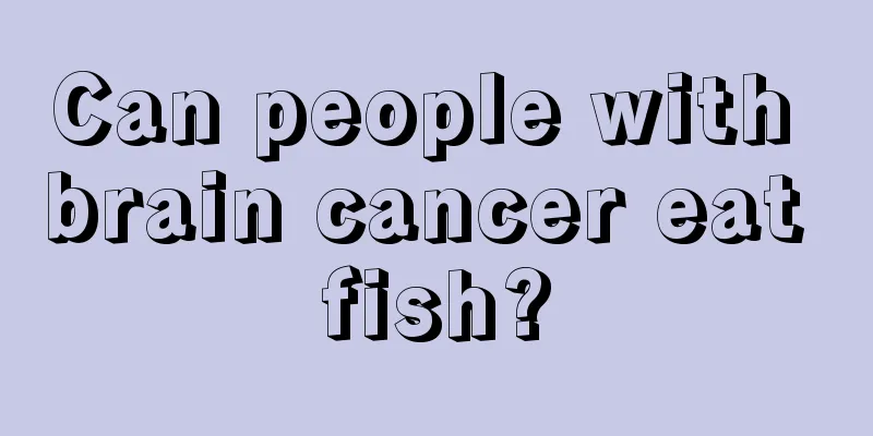 Can people with brain cancer eat fish?