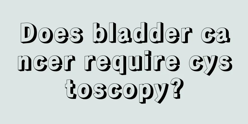 Does bladder cancer require cystoscopy?