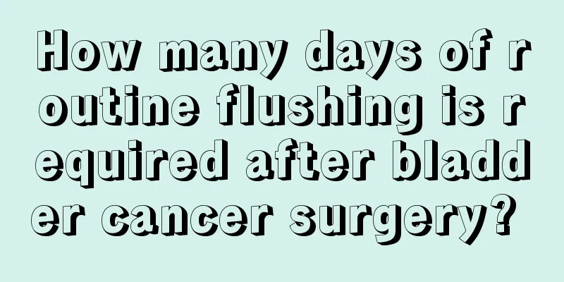 How many days of routine flushing is required after bladder cancer surgery? 