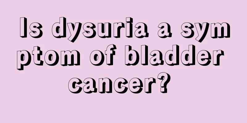Is dysuria a symptom of bladder cancer? 