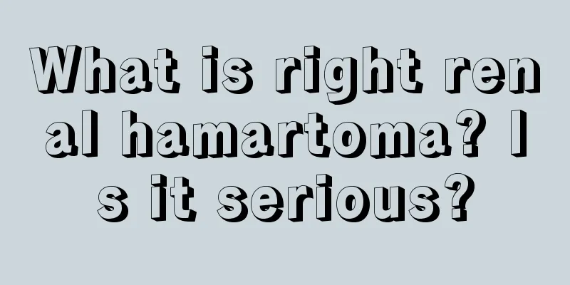 What is right renal hamartoma? Is it serious?