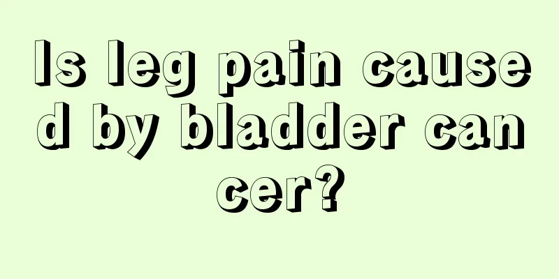 Is leg pain caused by bladder cancer?
