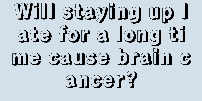 Will staying up late for a long time cause brain cancer?