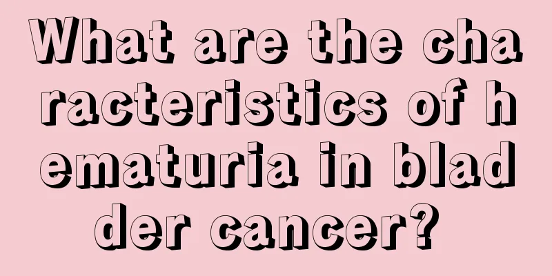 What are the characteristics of hematuria in bladder cancer? 