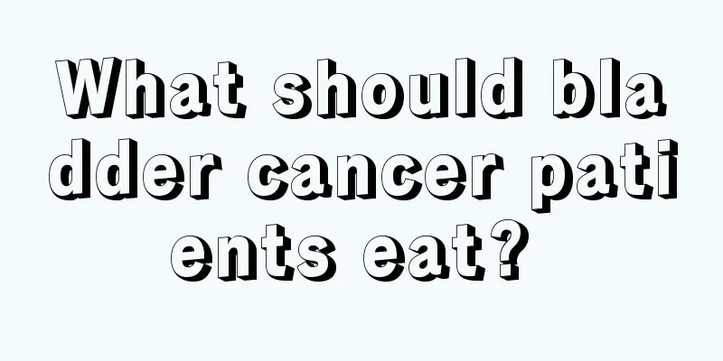 What should bladder cancer patients eat? 