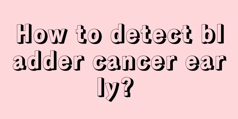 How to detect bladder cancer early? 