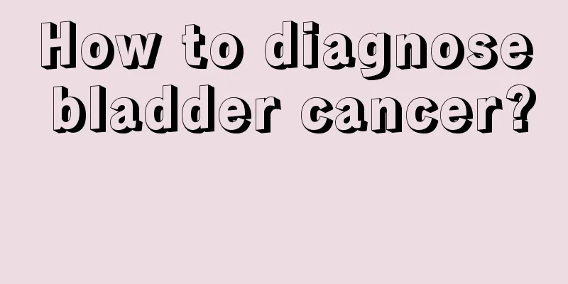 How to diagnose bladder cancer? 