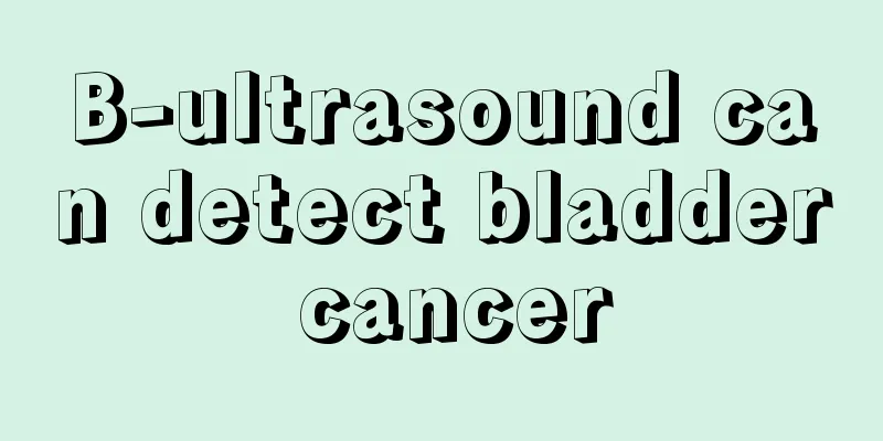 B-ultrasound can detect bladder cancer