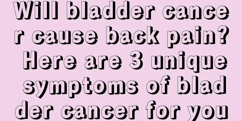Will bladder cancer cause back pain? Here are 3 unique symptoms of bladder cancer for you