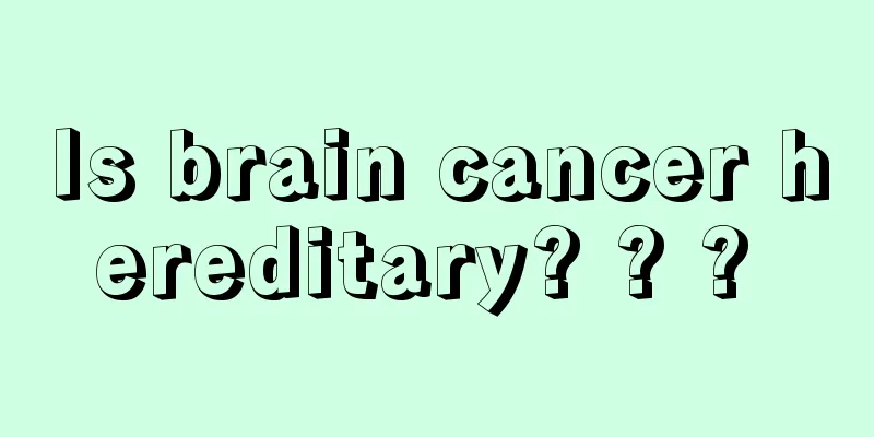 Is brain cancer hereditary? ? ? 