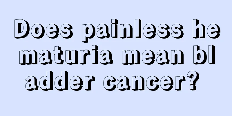 Does painless hematuria mean bladder cancer? 