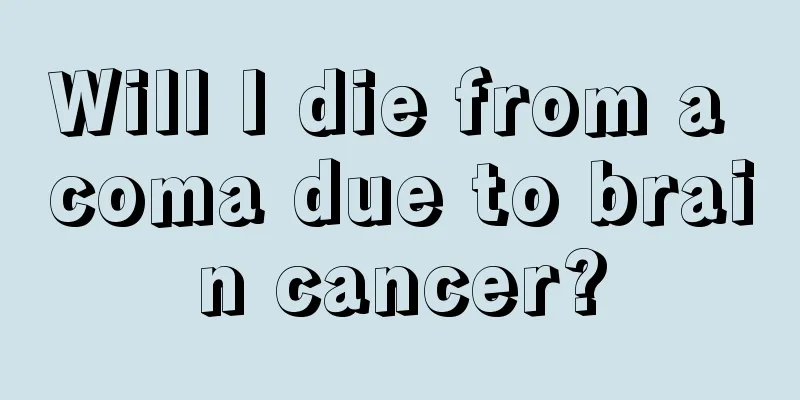 Will I die from a coma due to brain cancer?