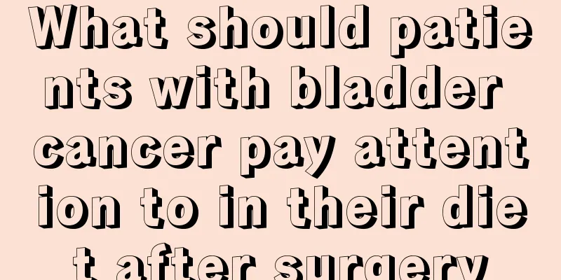 What should patients with bladder cancer pay attention to in their diet after surgery