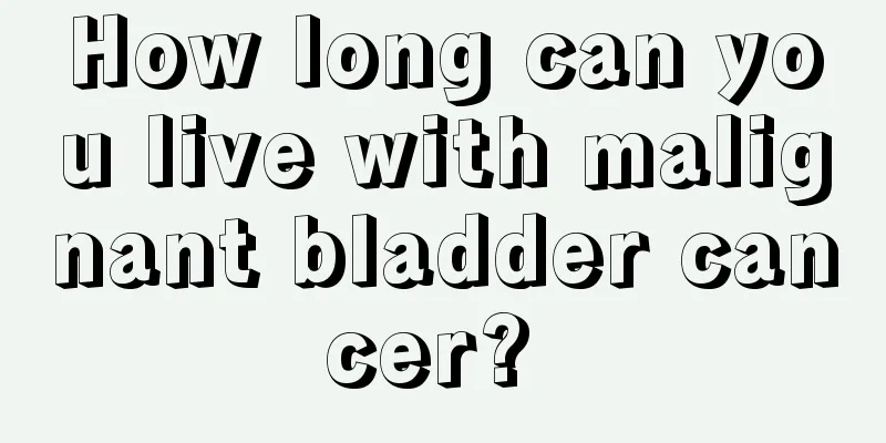 How long can you live with malignant bladder cancer? 