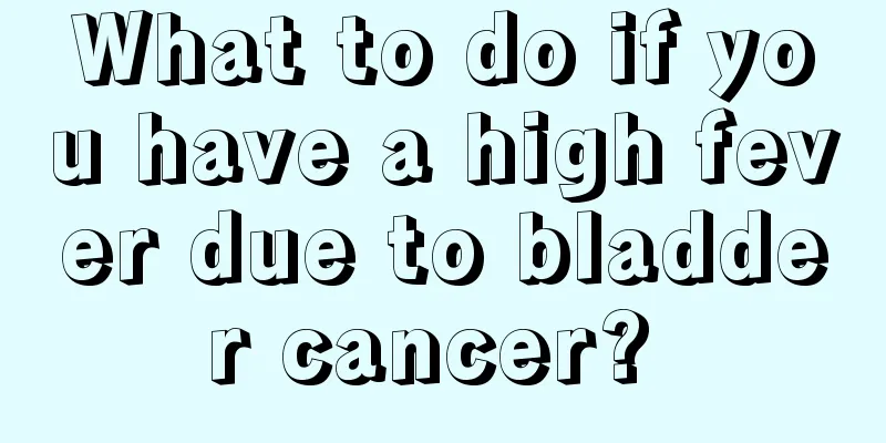 What to do if you have a high fever due to bladder cancer? 