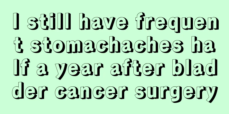 I still have frequent stomachaches half a year after bladder cancer surgery