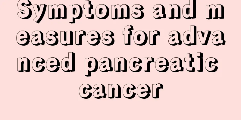 Symptoms and measures for advanced pancreatic cancer