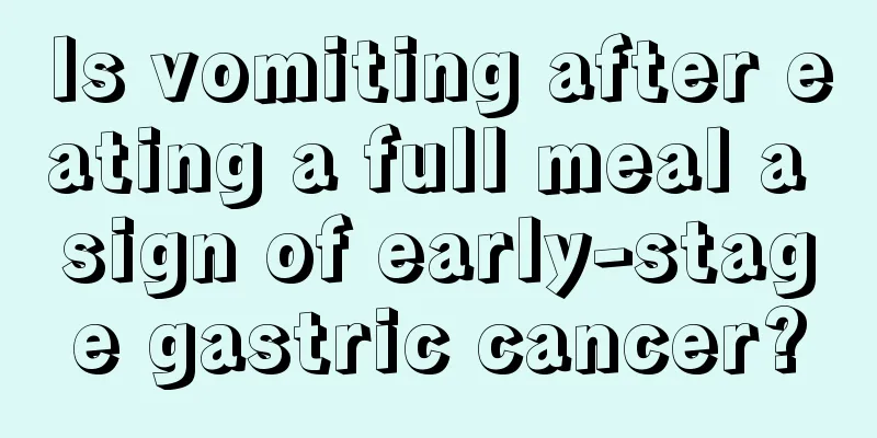 Is vomiting after eating a full meal a sign of early-stage gastric cancer?