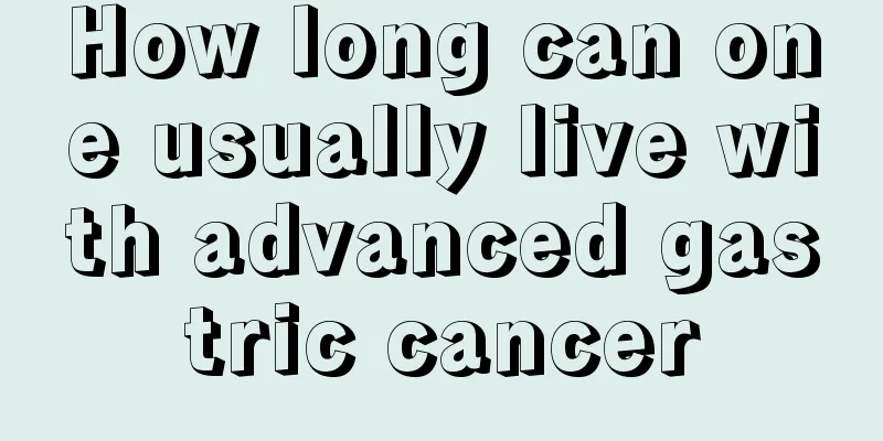 How long can one usually live with advanced gastric cancer