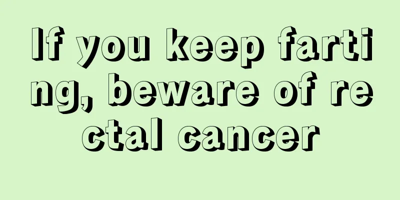 If you keep farting, beware of rectal cancer