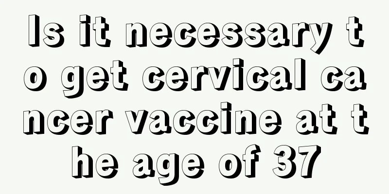 Is it necessary to get cervical cancer vaccine at the age of 37