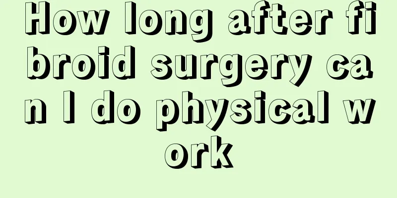How long after fibroid surgery can I do physical work