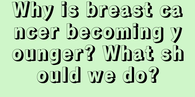 Why is breast cancer becoming younger? What should we do?