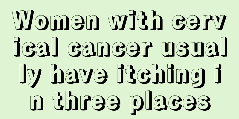 Women with cervical cancer usually have itching in three places