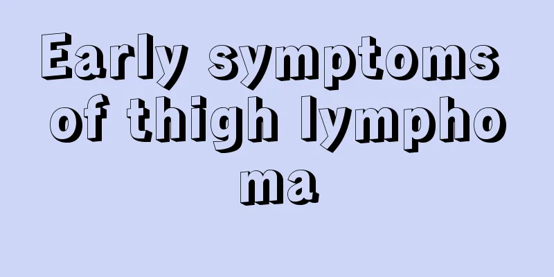 Early symptoms of thigh lymphoma