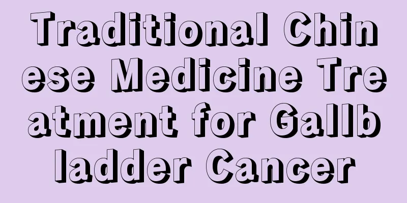 Traditional Chinese Medicine Treatment for Gallbladder Cancer
