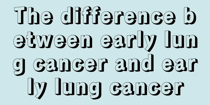 The difference between early lung cancer and early lung cancer