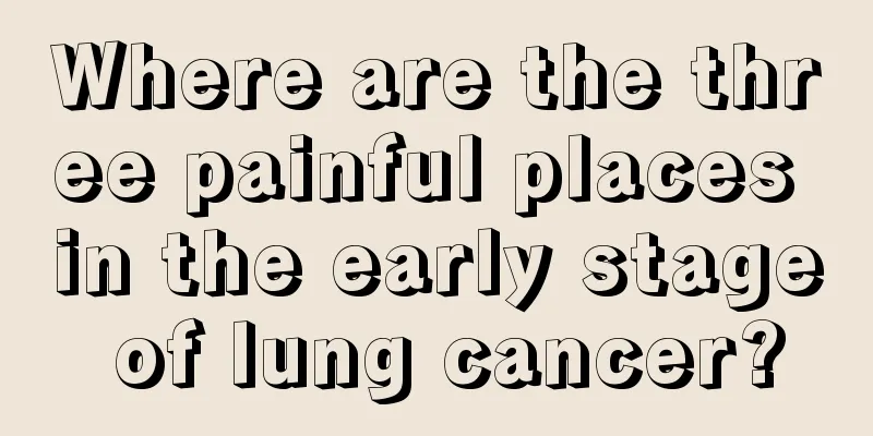 Where are the three painful places in the early stage of lung cancer?