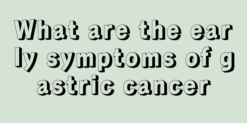 What are the early symptoms of gastric cancer