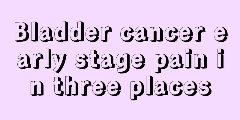 Bladder cancer early stage pain in three places