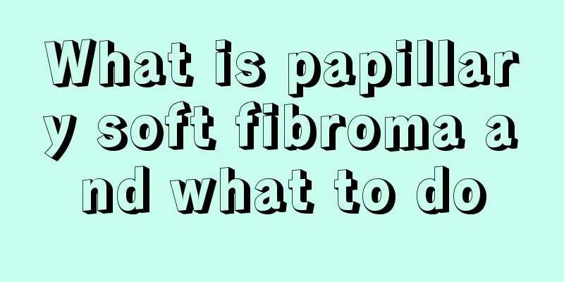 What is papillary soft fibroma and what to do