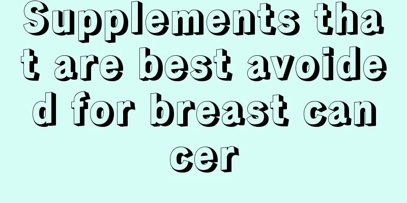 Supplements that are best avoided for breast cancer