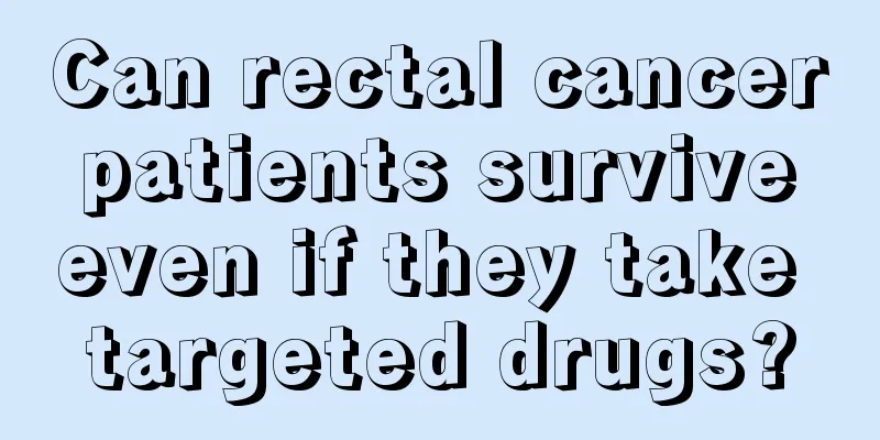 Can rectal cancer patients survive even if they take targeted drugs?