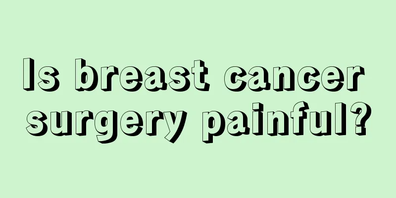 Is breast cancer surgery painful?