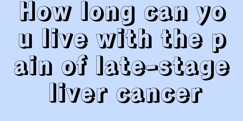How long can you live with the pain of late-stage liver cancer