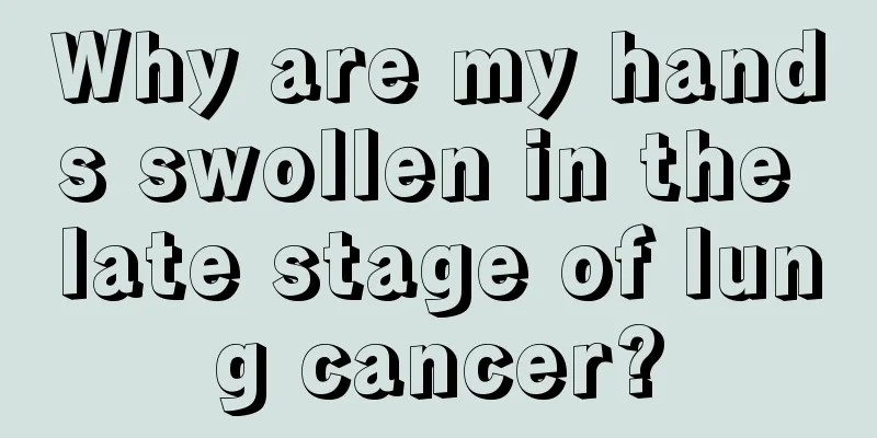 Why are my hands swollen in the late stage of lung cancer?