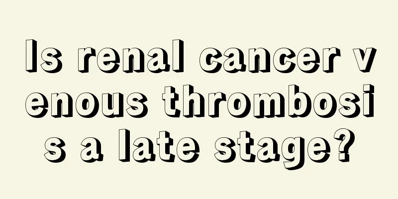 Is renal cancer venous thrombosis a late stage?