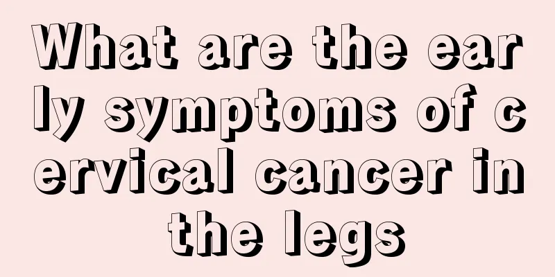 What are the early symptoms of cervical cancer in the legs