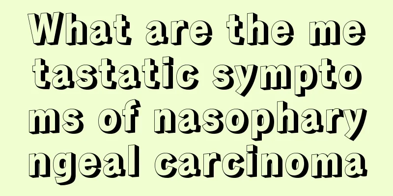 What are the metastatic symptoms of nasopharyngeal carcinoma