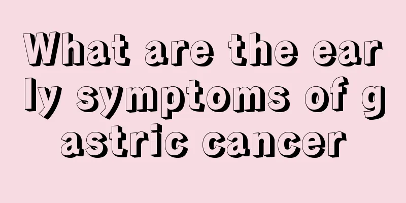 What are the early symptoms of gastric cancer