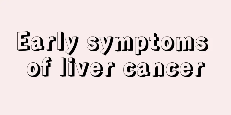 Early symptoms of liver cancer